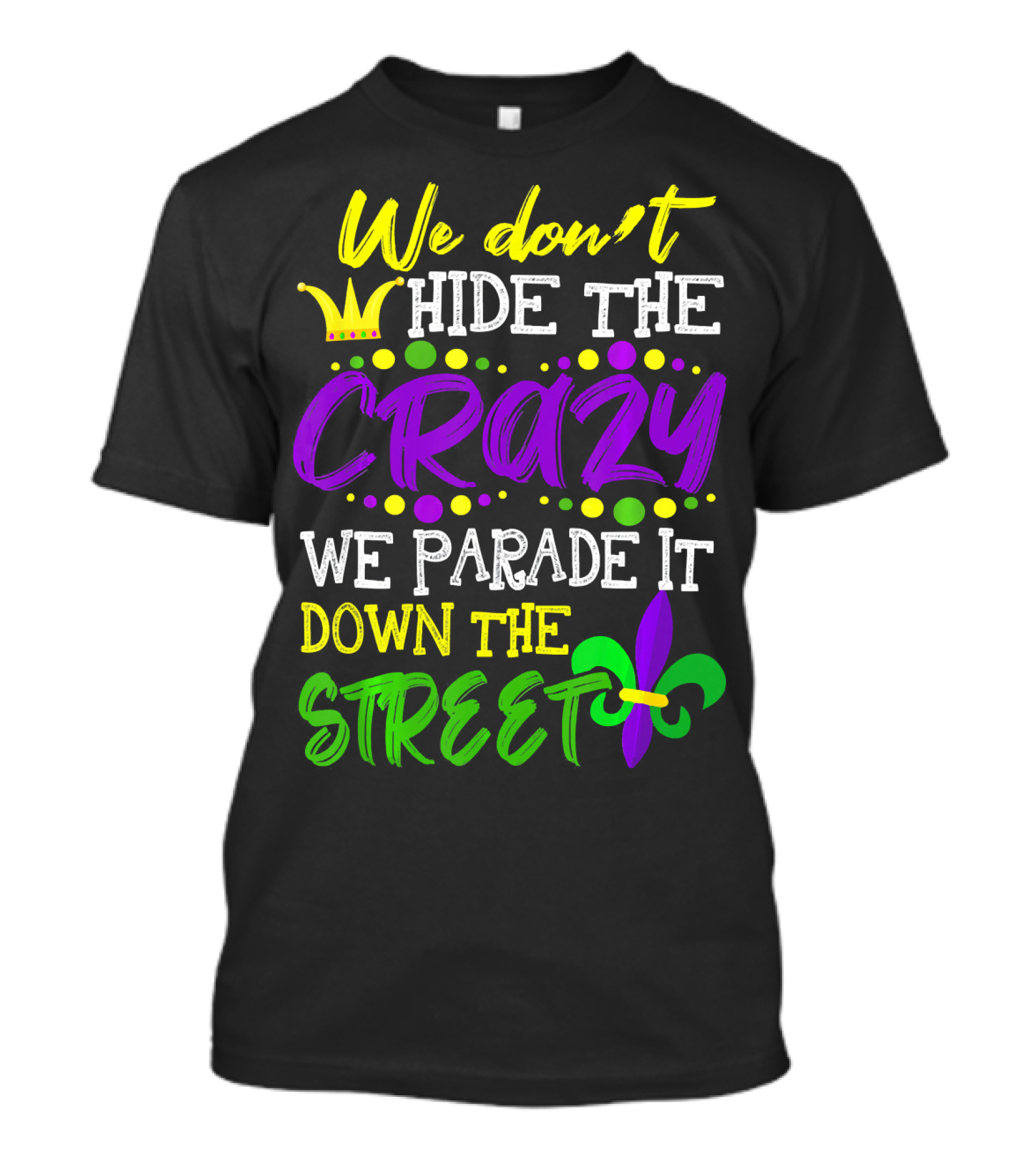 We Don't Hide The Crazy We Parade It Down The Street Mardi Gras Fleur-de-Lis T-Shirt