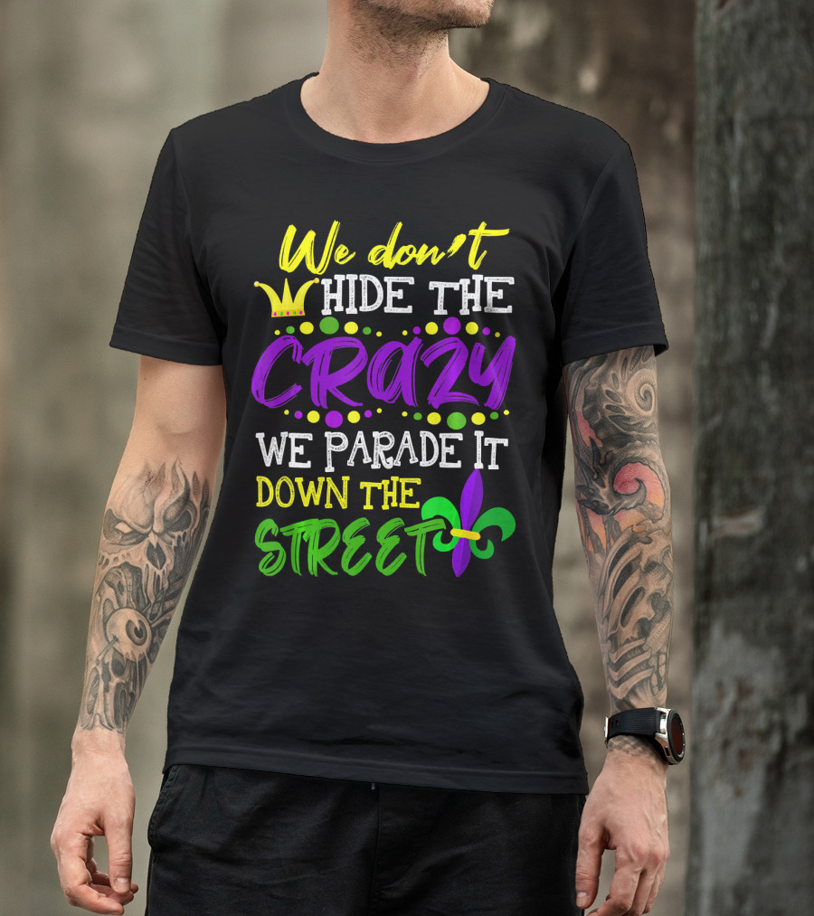 We Don't Hide The Crazy We Parade It Down The Street Mardi Gras Fleur-de-Lis T-Shirt