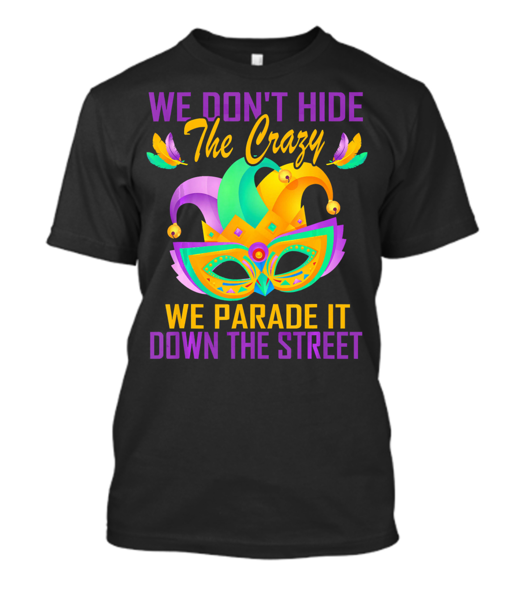 We Don't Hide The Crazy We Parade It Down The Street Mardi Gras Mask T-Shirt