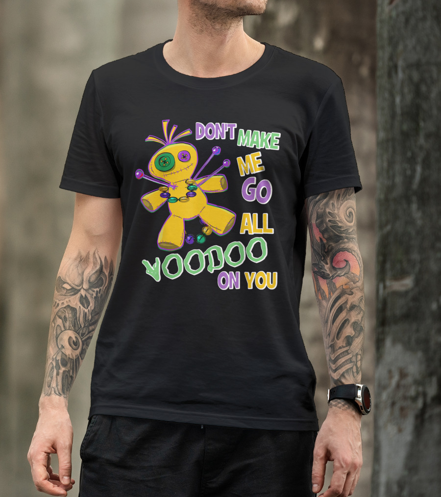 DON'T MAKE ME GO ALL VOODOO ON YOU T-Shirt