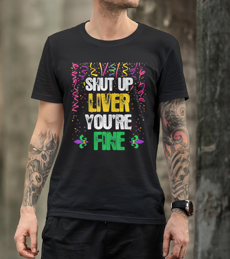 SHUT UP LIVER YOU'RE FINE MARDI CELEBRATION FLEUR DE LIS CONFETTI T-Shirt