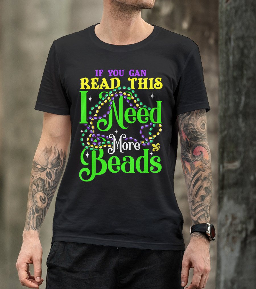 If You Can Read This I Need More Beads Mardi Gras T-Shirt