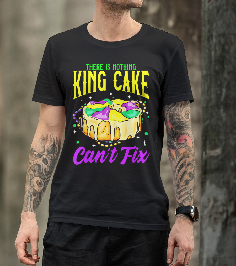 There Is Nothing King Cake Can't Fix Mardi Gras T-Shirt