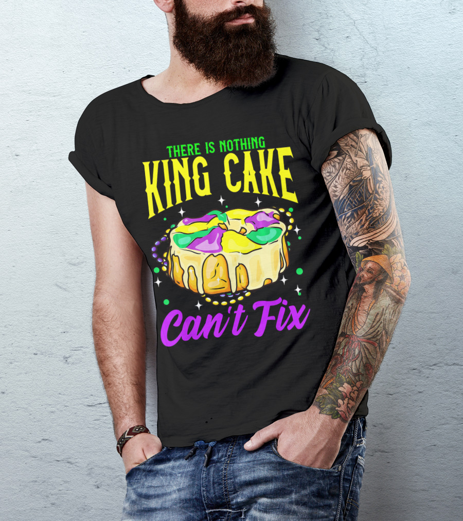 There Is Nothing King Cake Can't Fix Mardi Gras T-Shirt