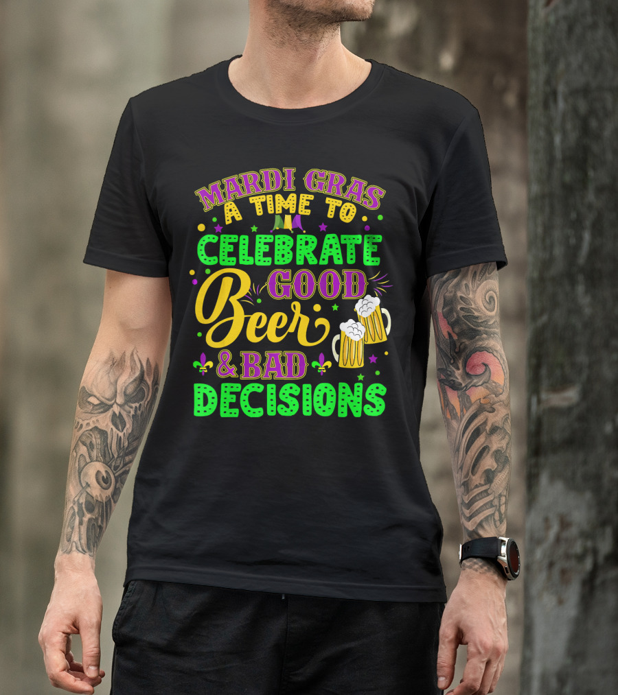 Mardi Gras A Time To Celebrate Good Beer And Bad Decisions T-Shirt