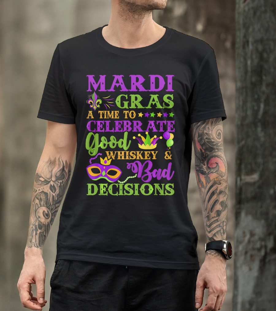Mardi Gras A Time To Celebrate Good Whiskey And Bad Decisions T-Shirt