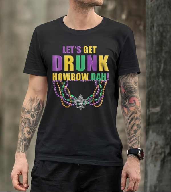 LET'S GET DRUNK HOWBOW DAH MARDI GRAS BEADED FLEUR-DE-LIS NECKLACE T-Shirt