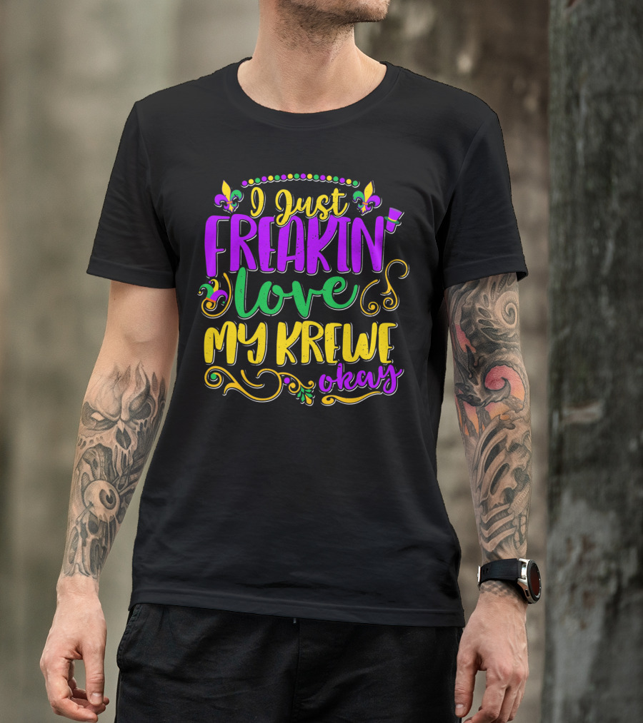 I Just Freakin Love My Krewe Okay Mardi Gras Party T-Shirt