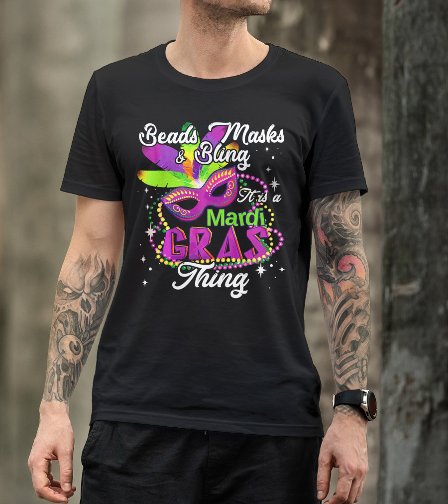 Beads Masks Bling It Is A Mardi Gras Thing T-Shirt