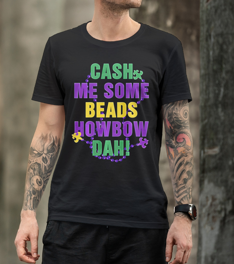 Cash Me Some Beads Howbow Dah Mard Mardi Gras Beads Necklace T-Shirt