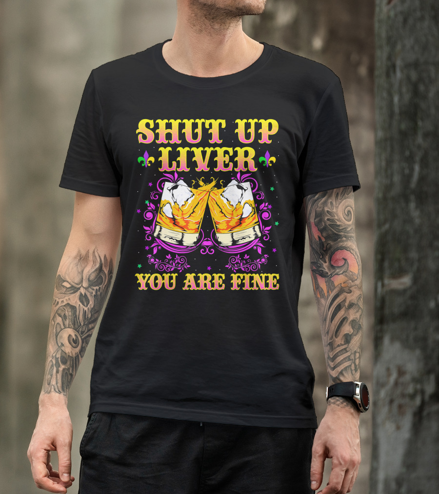 Shut Up Liver You Are Fine Mardi Gras Fleur-De-Lis Whiskey Cheers T-Shirt
