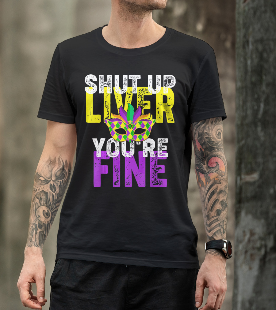 Shut Up Liver You Are Fine Funny Drinkin Mardi Gras Mask T-Shirt