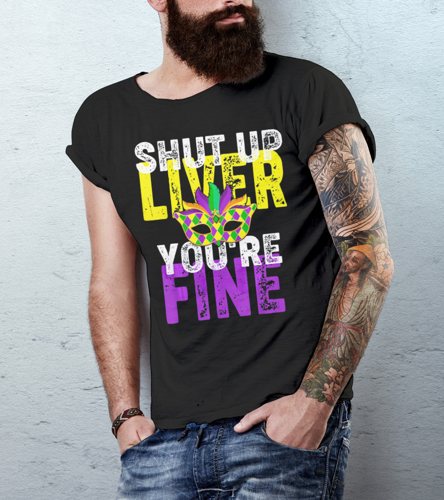 Shut Up Liver You Are Fine Funny Drinkin Mardi Gras Mask T-Shirt