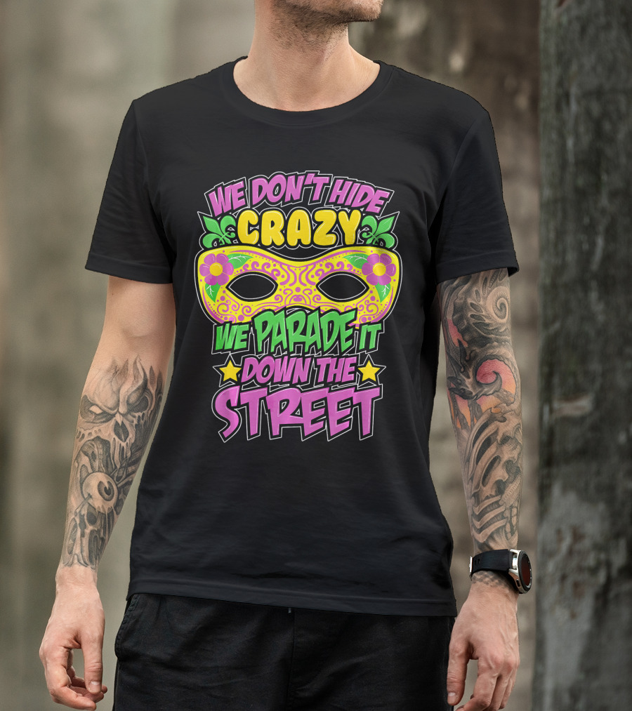 We Don't Hide Crazy We Parade It Down The Street Mardi Gras Mask T-Shirt