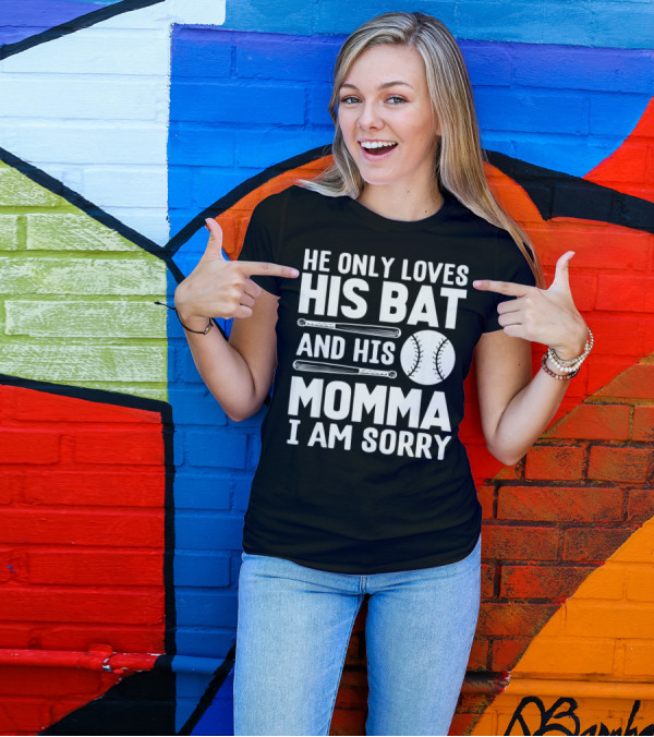He Only Loves His Bat And His Momma I Am Sorry T-Shirt