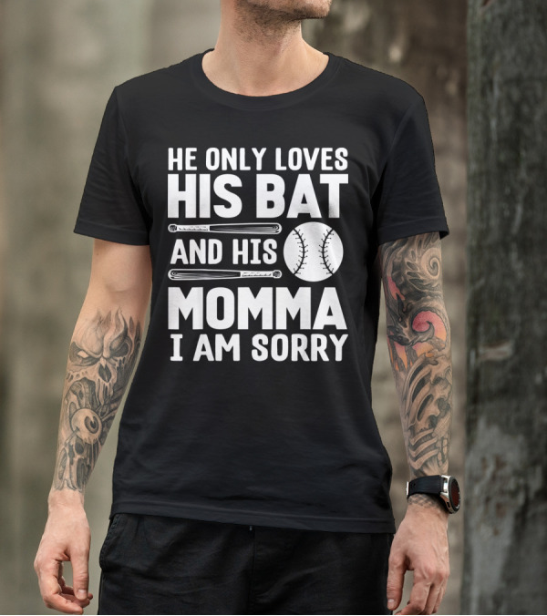 He Only Loves His Bat And His Momma I Am Sorry T-Shirt