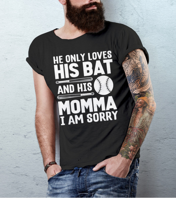 He Only Loves His Bat And His Momma I Am Sorry T-Shirt