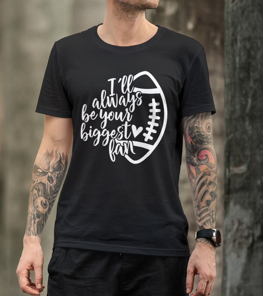 I'll Always Be Your Biggest Fan Football T-Shirt