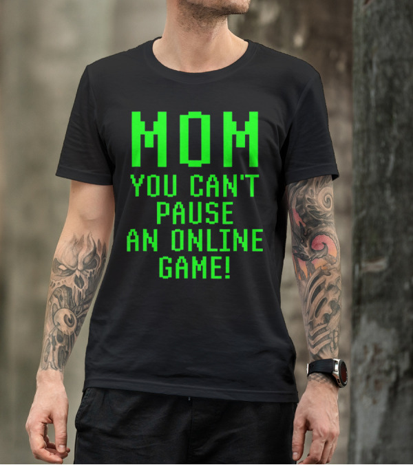 Mom You Can't Pause An Online Game Funny Video Gamer Gaming Player T-Shirt