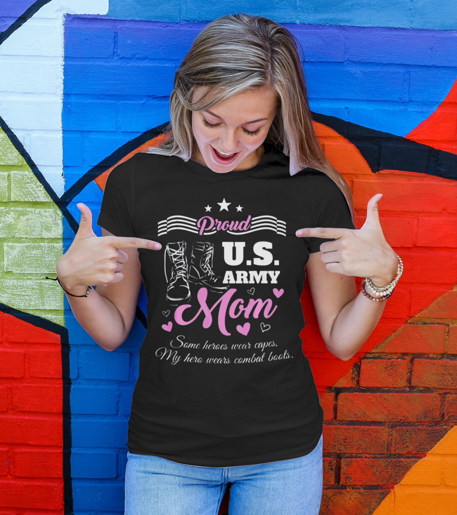 Proud US Army Mom Some Heroes Wear Capes My Hero Wears Combat Boots T-Shirt