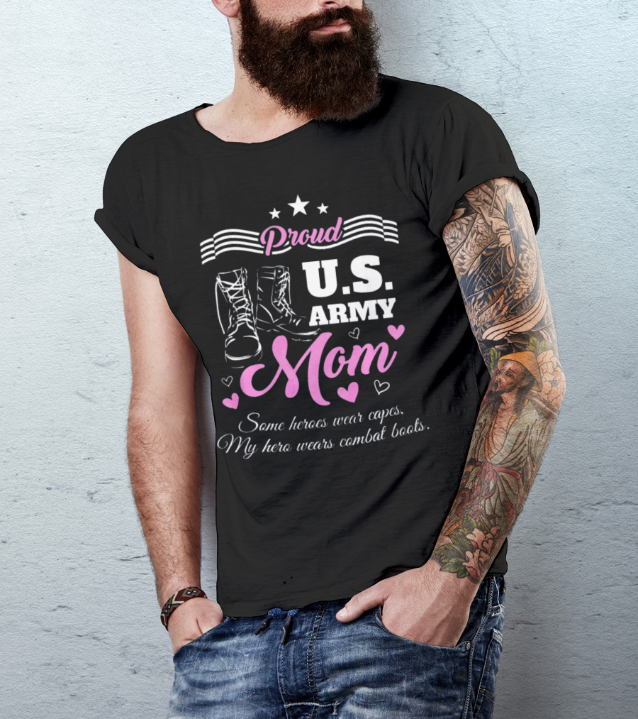 Proud US Army Mom Some Heroes Wear Capes My Hero Wears Combat Boots T-Shirt