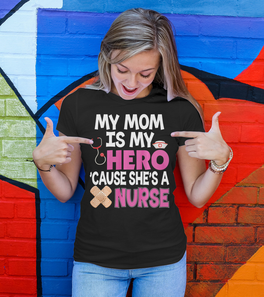 My Mom Is My Hero 'Cause She's A Nurse Stethoscope Nurse Hat Bandages T-Shirt