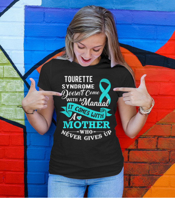 Tourette Syndrome Doesn't Come With A Manual It Comes With A Mother Who Never Gives Up T-Shirt