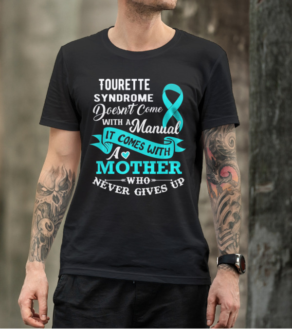 Tourette Syndrome Doesn't Come With A Manual It Comes With A Mother Who Never Gives Up T-Shirt