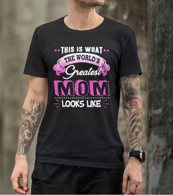 This Is What The World's Greatest Mom Looks Like T-Shirt