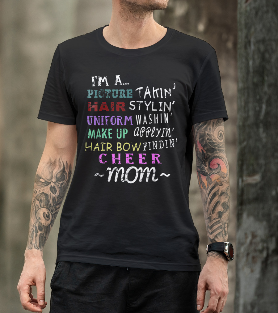 I'm A Picture Takin' Hair Stylin' Uniform Washin' Makeup Applyin' Hair Bow Findin' Cheer Mom T-Shirt