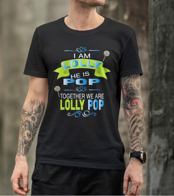 I Am Lolly He Is Pop Together We Are Lolly Pop T-Shirt