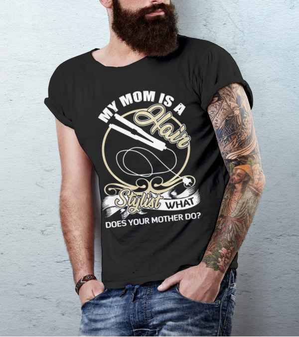 My Mom Is A Hair Stylist What Does Your Mother Do? T-Shirt