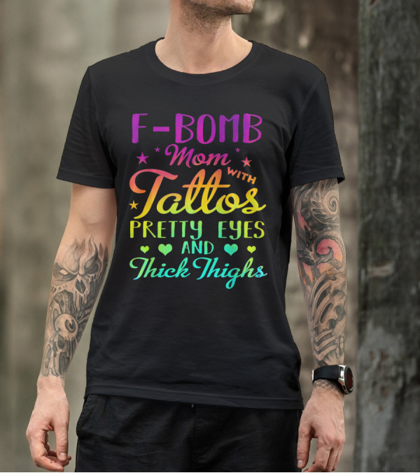 F Bomb Mom With Tattoos Pretty Eyes And Thick Thighs T-Shirt