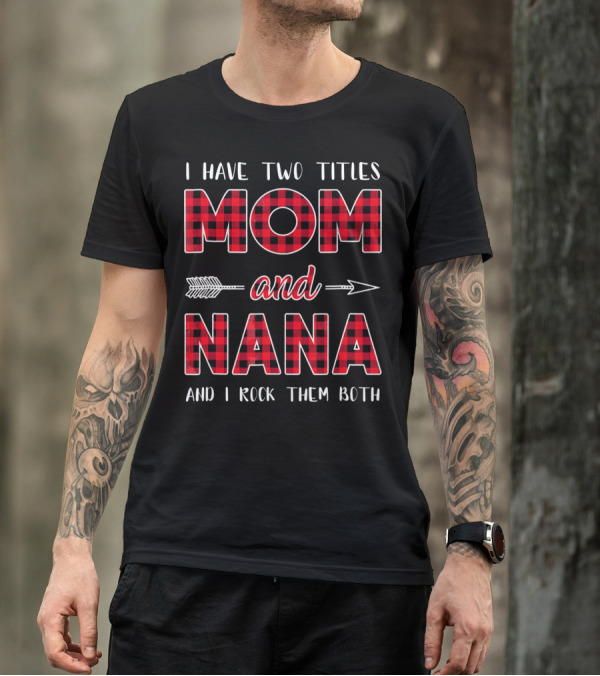 I Have Two Titles Mom And Nana And I Rock Them Both Buffalo Plaid Arrow T-Shirt