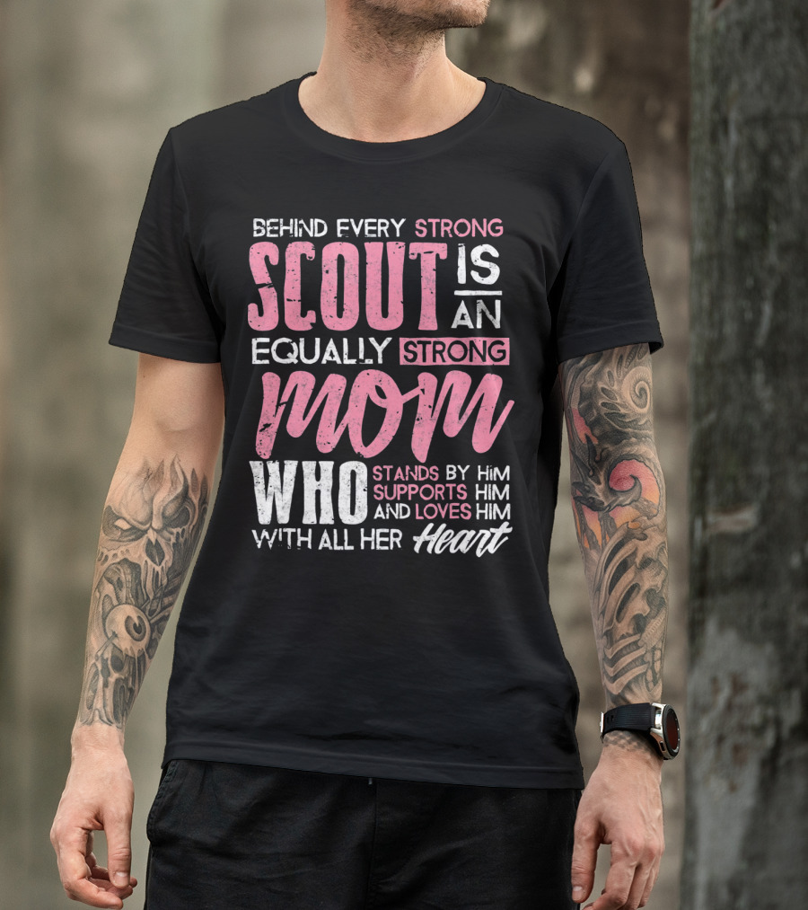 Behind Every Strong Scout Is An Equally Strong Mom Who Stands By Him Supports Him And Loves Him With All Her Heart T-Shirt
