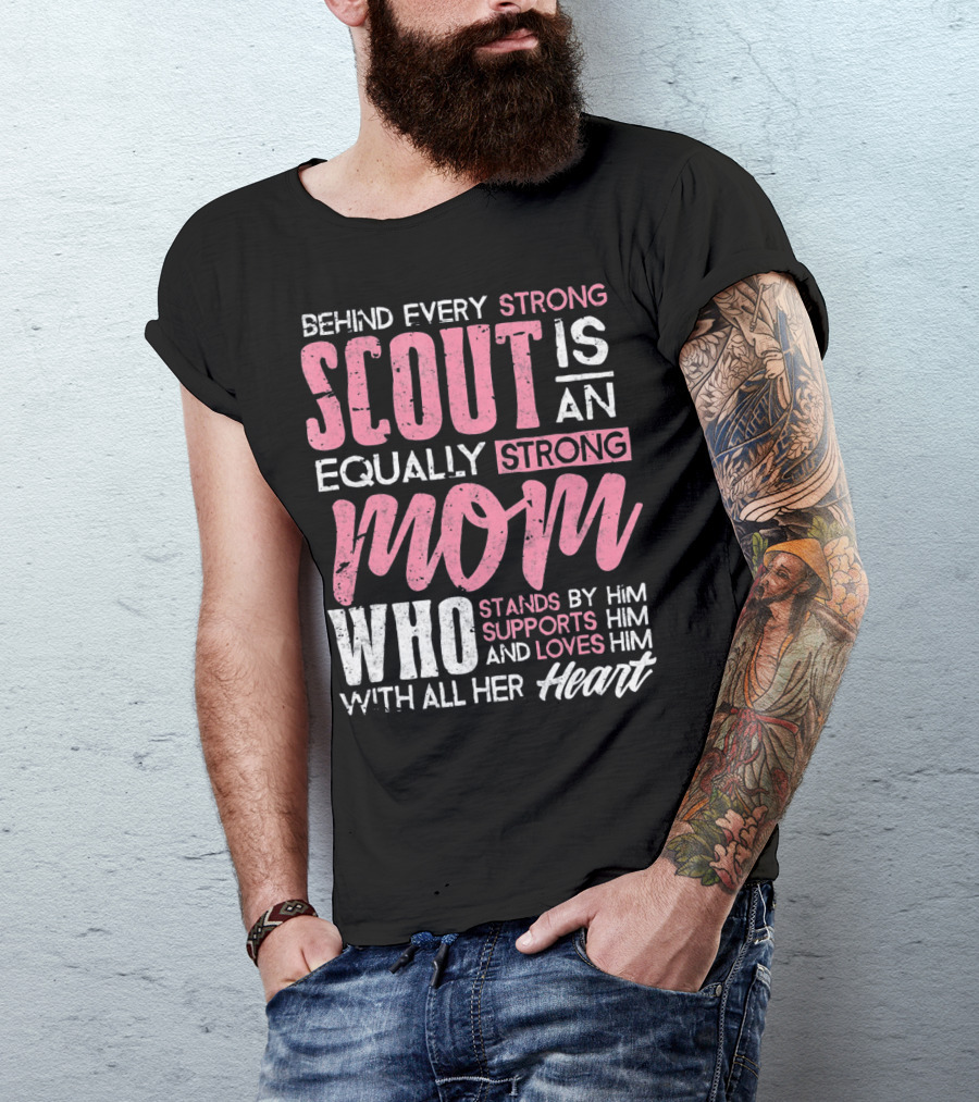 Behind Every Strong Scout Is An Equally Strong Mom Who Stands By Him Supports Him And Loves Him With All Her Heart T-Shirt