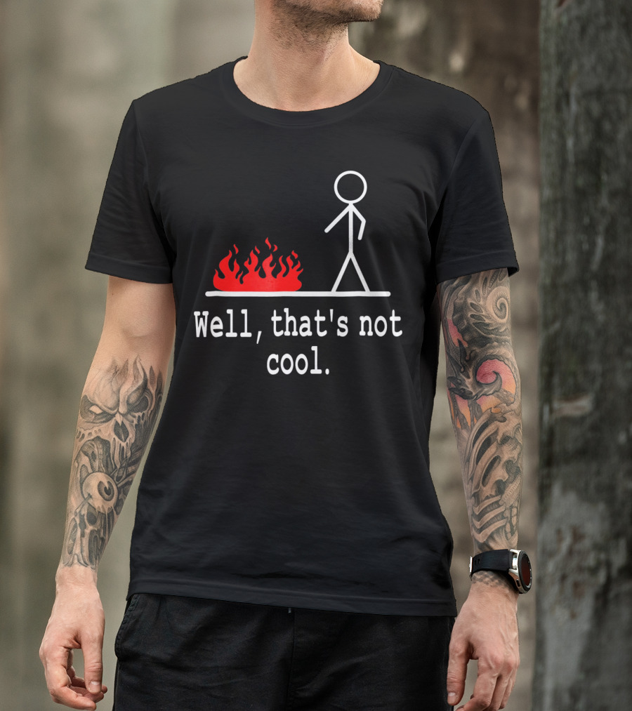 Well, That's Not Cool Stick Figure Fire Scene T-Shirt