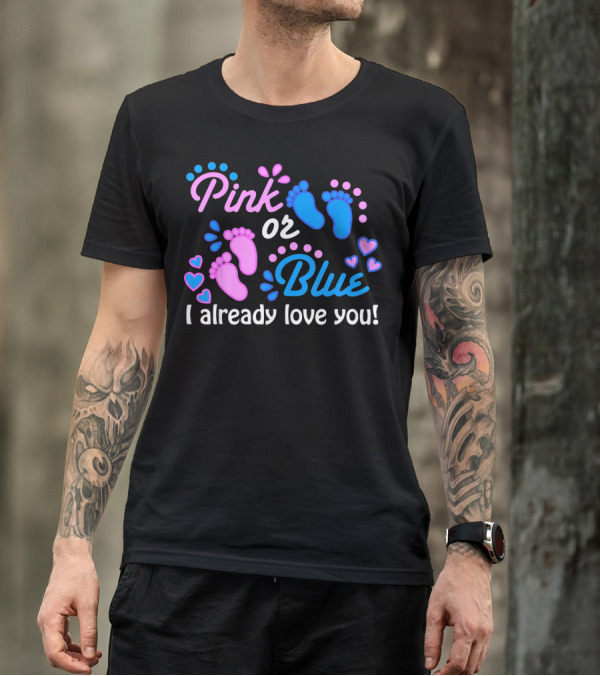 Pink Or Blue I Already Love You Gender Reveal T-Shirt