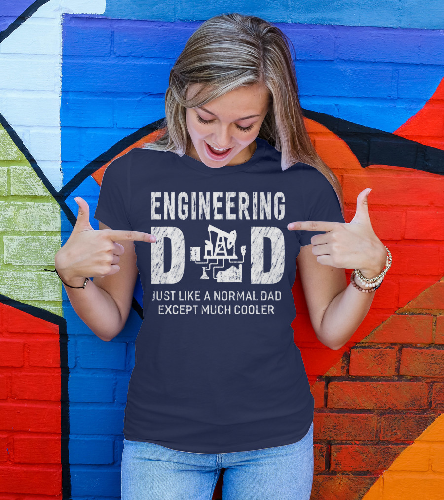 Engineering Dad Just Like A Normal Dad Except Much Cooler T-Shirt