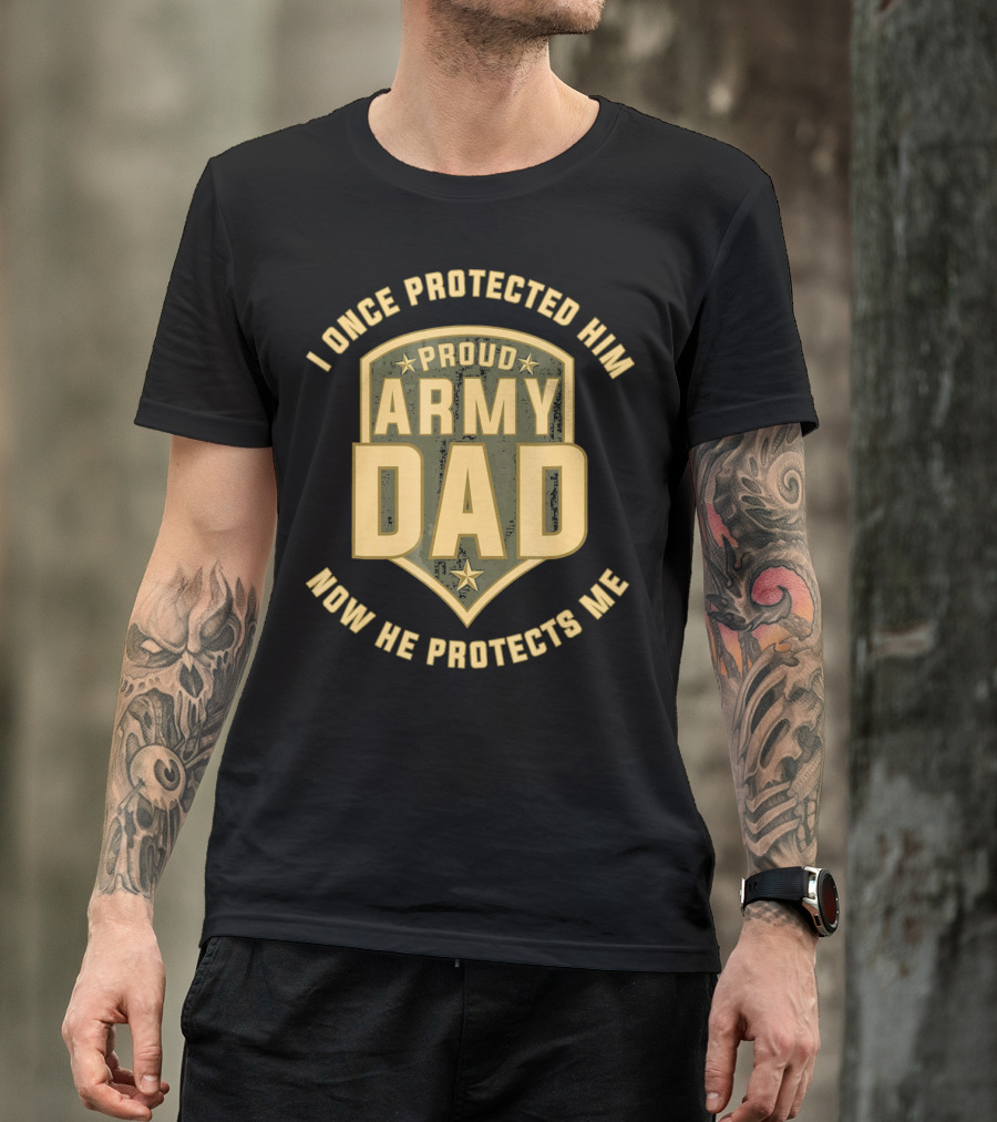 Proud Army Dad I Once Protected Him Now He Protects Me T-Shirt