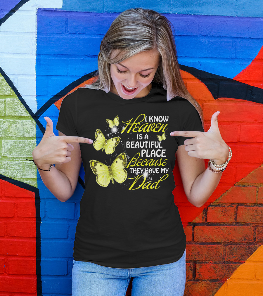 I Know Heaven Is A Beautiful Place Because They Have My Dad Butterflies T-Shirt