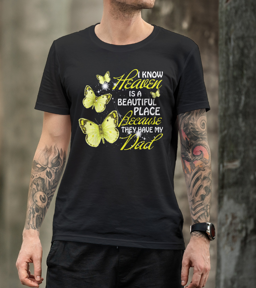 I Know Heaven Is A Beautiful Place Because They Have My Dad Butterflies T-Shirt