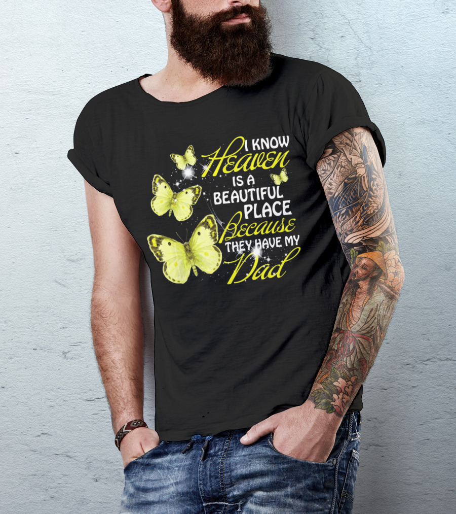 I Know Heaven Is A Beautiful Place Because They Have My Dad Butterflies T-Shirt