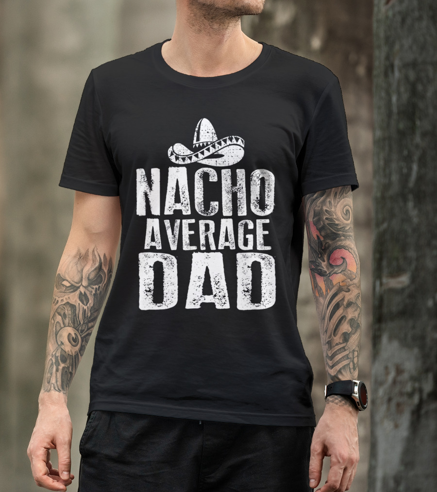 Nacho Average Dad Sombrero Mexican Fiesta Humor T-Shirt