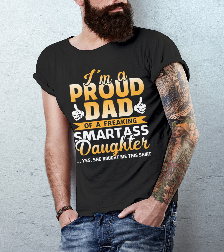 I'm A Proud Dad Of A Freaking Smartass Daughter T-Shirt