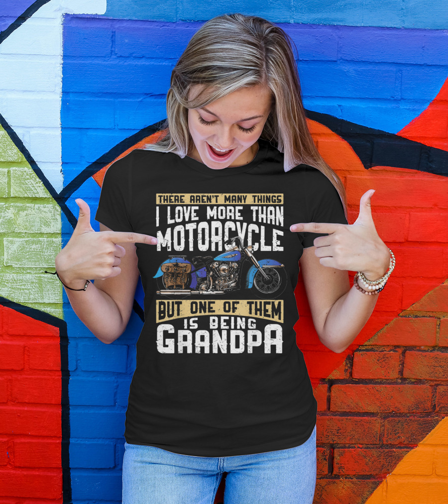 There Aren't Many Things I Love More Than Motorcycle But One Of Them Is Being Grandpa T-Shirt