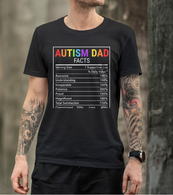 Autism Dad Facts Serving Size 1 Supportive Dad Awesome Understanding Inseparable Patience Proud Magnificent Total Satisfaction Commitment Love T-Shirt