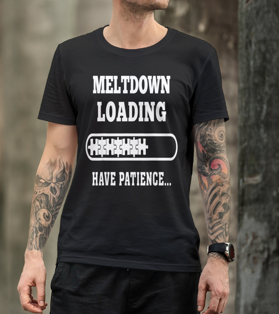 Meltdown Loading Have Patience Autism Puzzle Pieces T-Shirt