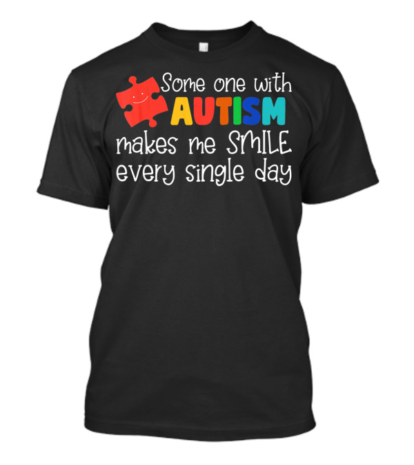 Some One With Autism Makes Me Smile Every Single Day T-Shirt
