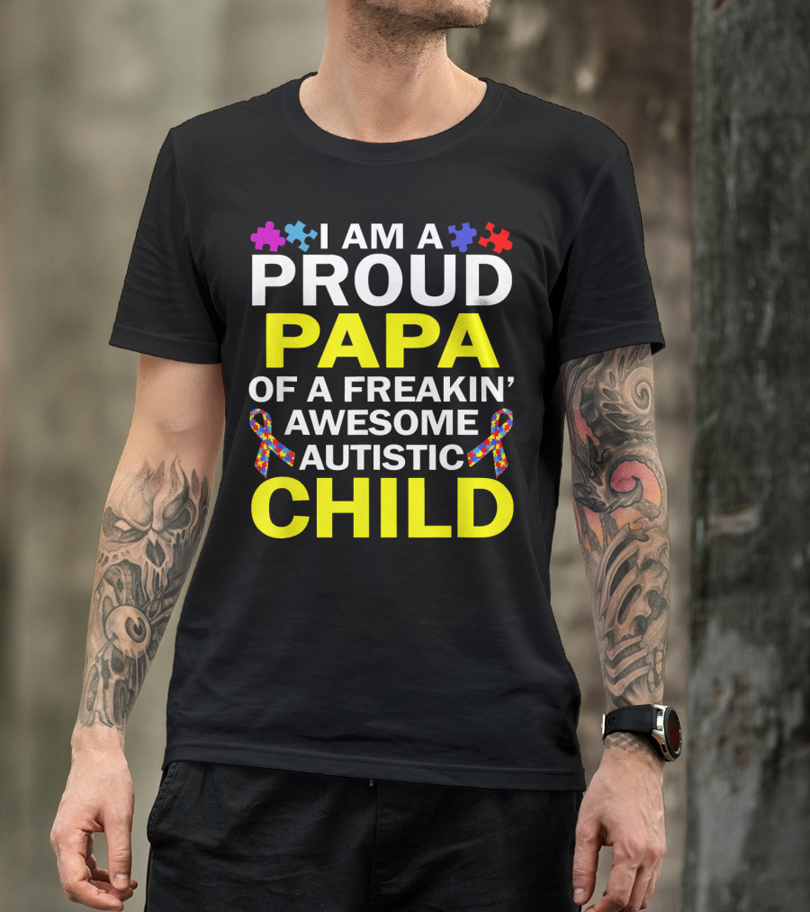 I Am A Proud Papa Of A Freakin' Awesome Autistic Child T-Shirt